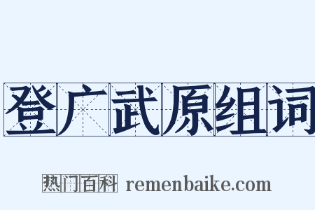 登广武原组词是什么意思的图片